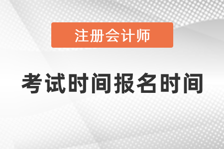 注冊會計師考試時間2021年報名時間分別是什么時候