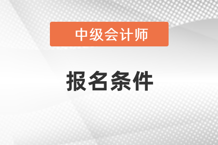 2022年山東省臨沂中級會計師報名條件