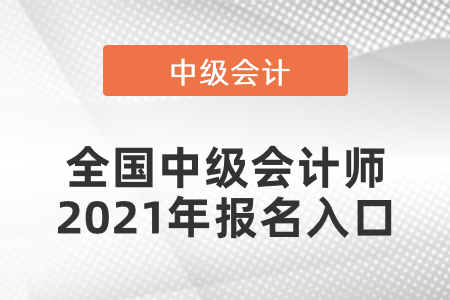 全國中級(jí)會(huì)計(jì)師2021年報(bào)名入口