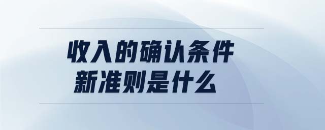 收入的確認條件新準則是什么