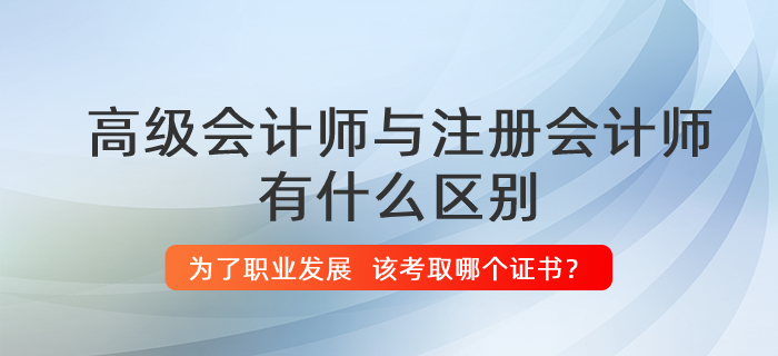 高級會計師與注冊會計師有什么區(qū)別,？哪個證書更有用？