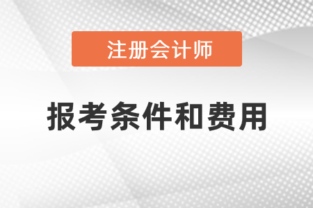 注冊會(huì)計(jì)師報(bào)考條件和費(fèi)用分別是什么