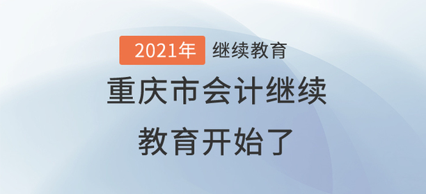 終于,，2021年重慶市會(huì)計(jì)繼續(xù)教育開始了！