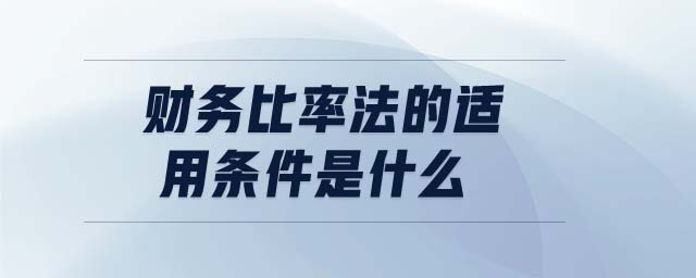 財(cái)務(wù)比率法的適用條件是什么