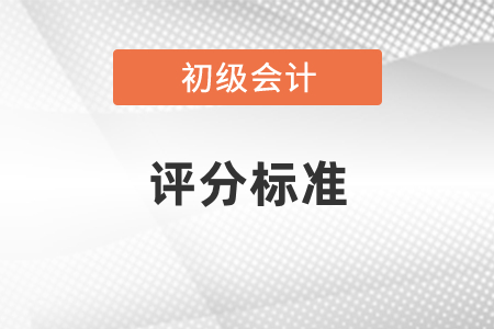 2021年初級(jí)會(huì)計(jì)考試評(píng)分標(biāo)準(zhǔn)公布了嗎？