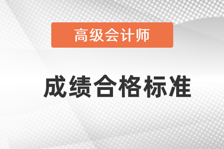 高級(jí)會(huì)計(jì)職稱成績(jī)合格標(biāo)準(zhǔn)是什么