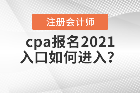 cpa報(bào)名2021入口如何進(jìn)入,？