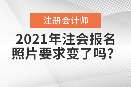 2021年注會報名照片要求變了嗎,？