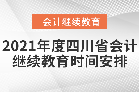 2021年度四川省會計繼續(xù)教育時間如何安排的,？