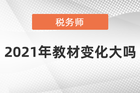 稅務(wù)師2021年教材變化大嗎