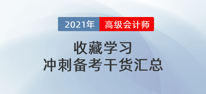 2021年高級(jí)會(huì)計(jì)師干貨匯總,，沖刺備考一篇搞定,！