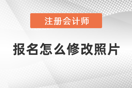 注冊會計師報名怎么修改照片