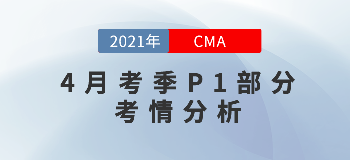 2021年CMA考試4月考季P1部分難嗎,？快來看看考情分析！