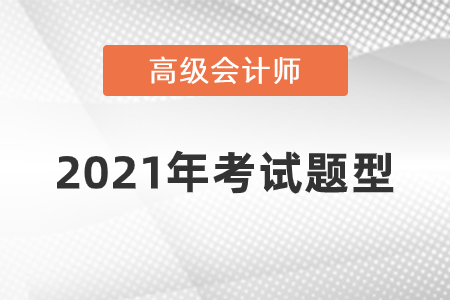2021年高級會計師考試題型什么樣,？