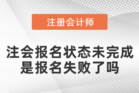 注會報名狀態(tài)未完成是報名失敗了嗎