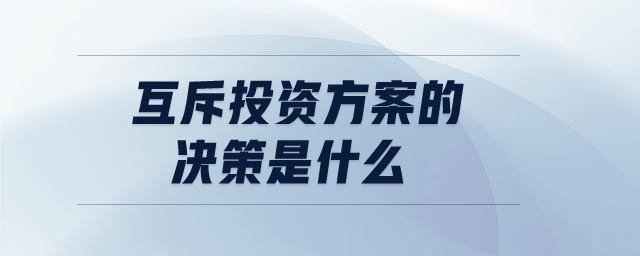 互斥投資方案的決策是什么