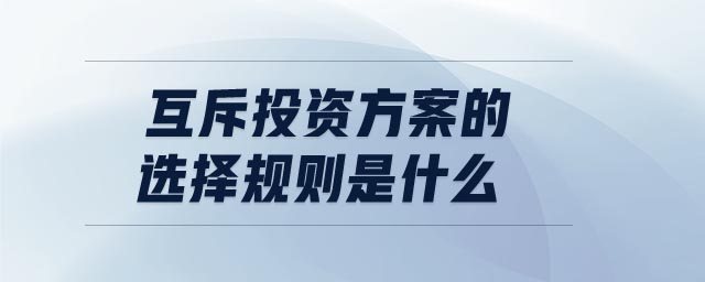 互斥投資方案的選擇規(guī)則是什么