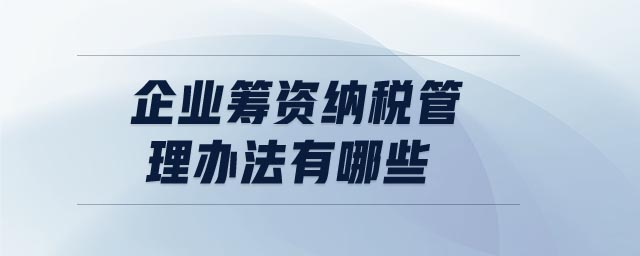 企業(yè)籌資納稅管理辦法有哪些