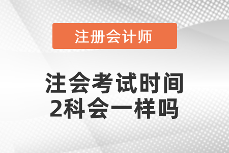 注會考試時(shí)間2科會一樣嗎