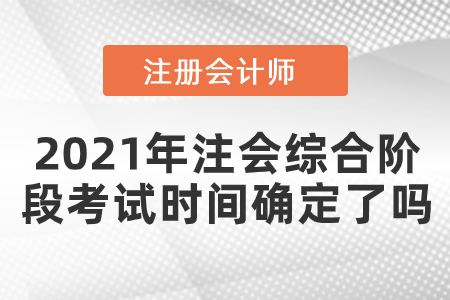 2021年注會綜合階段考試時間確定了嗎