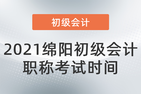 2021綿陽初級(jí)會(huì)計(jì)職稱考試時(shí)間