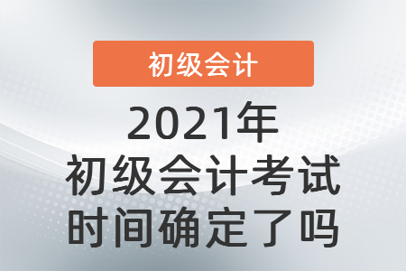 2021年初級會計考試時間確定了嗎