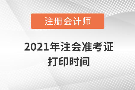 2021年注會(huì)準(zhǔn)考證打印時(shí)間