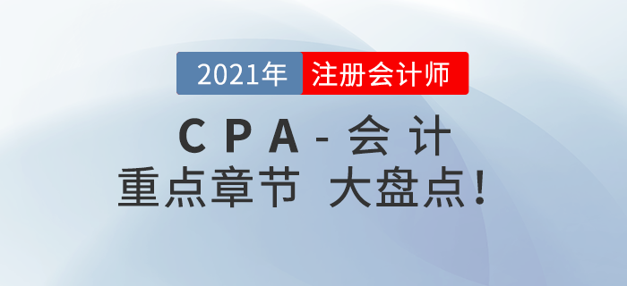 2021年CPA會計重點章節(jié)盤點,，快速掌握考試內(nèi)容,！