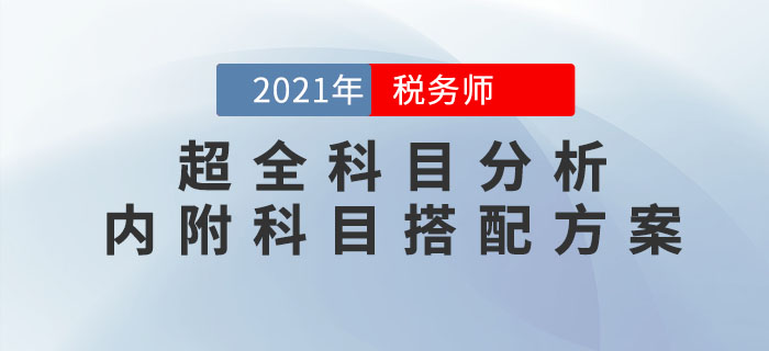 2021年稅務(wù)師考試超全科目分析,！內(nèi)附科目搭配方案！