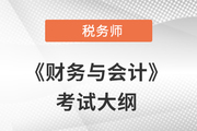 2021年稅務(wù)師《財(cái)務(wù)與會(huì)計(jì)》考試大綱