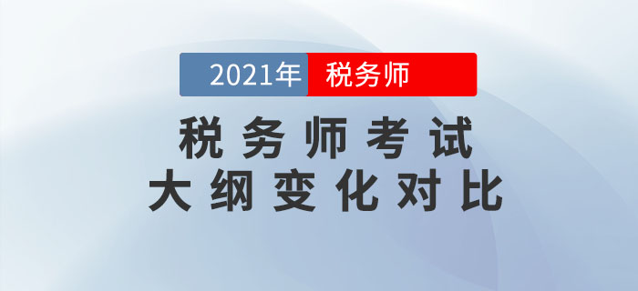 2021年稅務(wù)師考試大綱變化對(duì)比,，考生速看,！