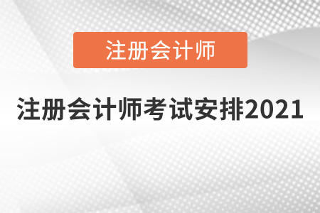 注冊(cè)會(huì)計(jì)師考試安排2021