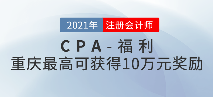 重慶注冊會計師最高可獲得10萬元獎勵,！快來看看如何領(lǐng)取,！