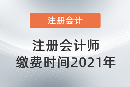 注冊會計師繳費時間2021年