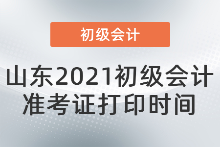 山東2021初級(jí)會(huì)計(jì)準(zhǔn)考證打印時(shí)間