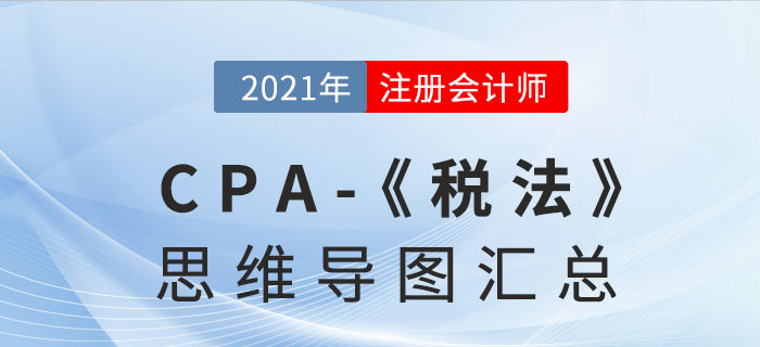 2021年注會(huì)稅法思維導(dǎo)圖匯總