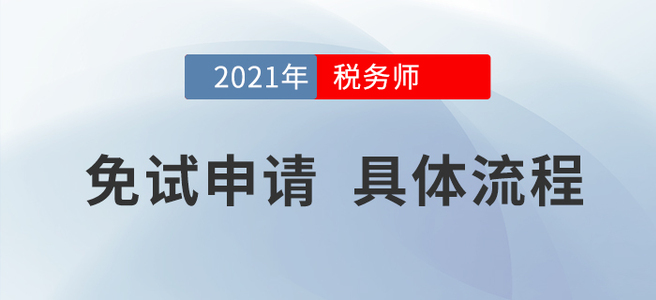 2021年稅務(wù)師考試哪些人可以免試,？申請(qǐng)流程是什么,？