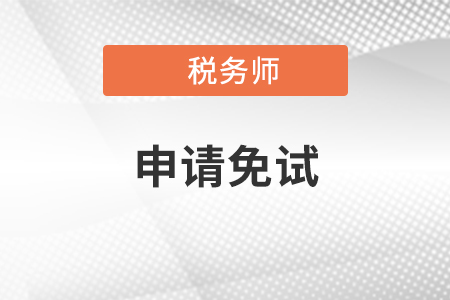 稅務(wù)師考試免試條件及申請(qǐng)流程