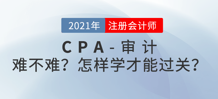 CPA審計難不難,？怎樣學(xué)習(xí)才能順利過關(guān),？