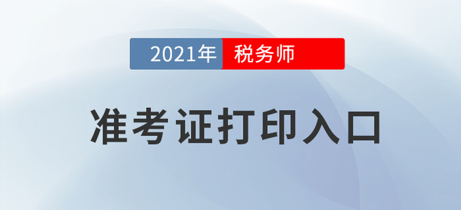 2021年稅務(wù)師考試準(zhǔn)考證打印入口在這,！建議收藏