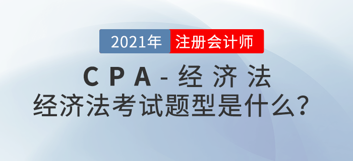 注會經濟法考試題型是什么,？考試內容大盤點！