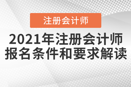 2021年注冊會計(jì)師報(bào)名條件和要求解讀