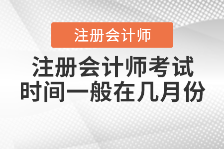 注冊(cè)會(huì)計(jì)師考試時(shí)間一般在幾月份