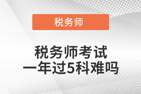 稅務(wù)師考試一年過5科難嗎