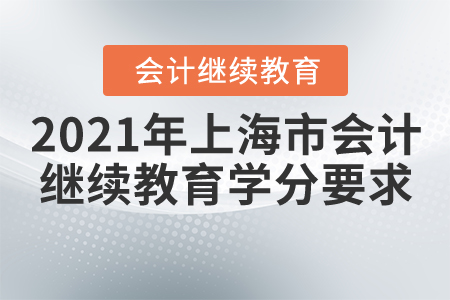 2021年上海市會計繼續(xù)教育學分要求