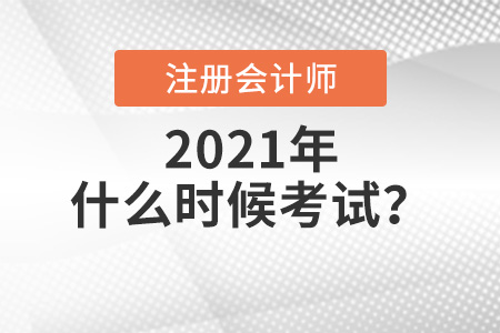 2021年注冊(cè)會(huì)計(jì)師什么時(shí)候考試