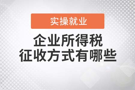 企業(yè)所得稅的征收方式有哪些,？