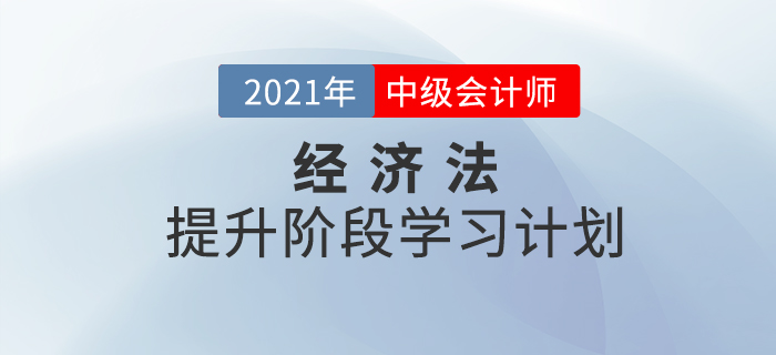 2021年中級會計《經(jīng)濟法》提升階段學習計劃！收藏學習,！