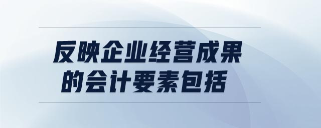 反映企業(yè)經(jīng)營成果的會計要素包括