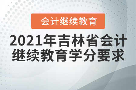 2021年吉林省會計繼續(xù)教育學(xué)分要求
